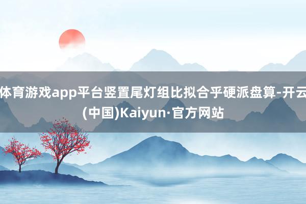 体育游戏app平台竖置尾灯组比拟合乎硬派盘算-开云(中国)Kaiyun·官方网站
