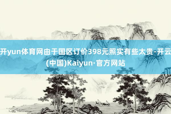 开yun体育网由于国区订价398元照实有些太贵-开云(中国)Kaiyun·官方网站