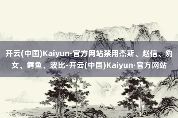 开云(中国)Kaiyun·官方网站禁用杰斯、赵信、豹女、鳄鱼、波比-开云(中国)Kaiyun·官方网站