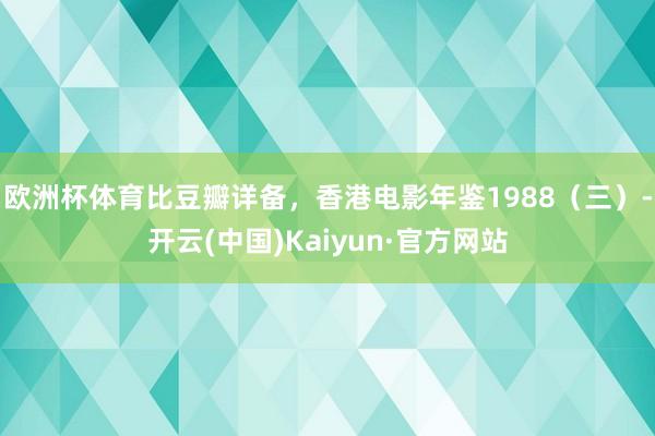 欧洲杯体育比豆瓣详备，香港电影年鉴1988（三）-开云(中国)Kaiyun·官方网站