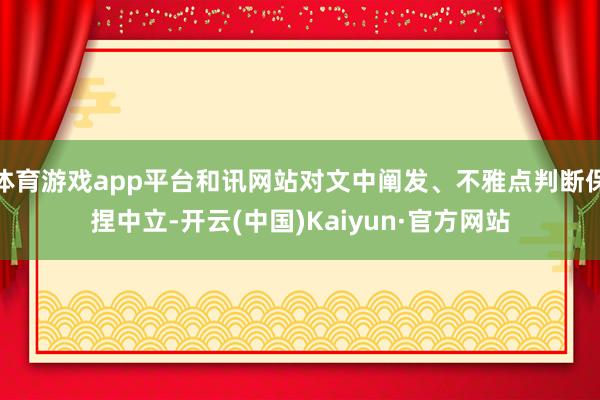 体育游戏app平台和讯网站对文中阐发、不雅点判断保捏中立-开云(中国)Kaiyun·官方网站