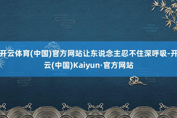 开云体育(中国)官方网站让东说念主忍不住深呼吸-开云(中国)Kaiyun·官方网站