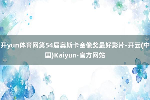 开yun体育网第54届奥斯卡金像奖最好影片-开云(中国)Kaiyun·官方网站
