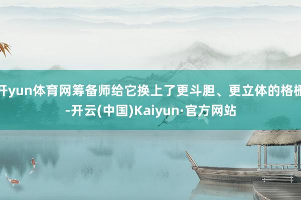 开yun体育网筹备师给它换上了更斗胆、更立体的格栅-开云(中国)Kaiyun·官方网站