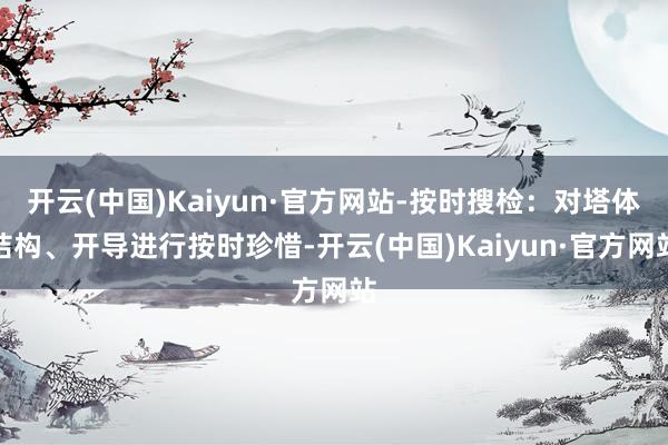 开云(中国)Kaiyun·官方网站-按时搜检：对塔体结构、开导进行按时珍惜-开云(中国)Kaiyun·官方网站