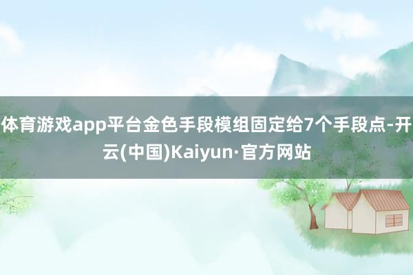 体育游戏app平台金色手段模组固定给7个手段点-开云(中国)Kaiyun·官方网站