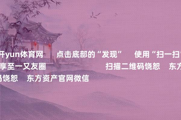 开yun体育网      点击底部的“发现”     使用“扫一扫”     即可将网页共享至一又友圈                            扫描二维码饶恕    东方资产官网微信                                                                        沪股通             深股通             港股通(沪)             港股通(深)                         热门资讯        吴清：永久投资、短期投资咱们皆宽待证监会：强化投资者保护实效吴清：商场永久向好逻辑将更流露公共资管巨头最新抓仓曝光                            焦点专题    第十一届Choice最好分析师聚焦二十届三中全会淘宝将全面赞助微信支付            2024寰宇能源电板大会        卫星互联网迎高速发展                                视频                                    一键饶恕财经大咖            热门保举来岁净利或暴增10倍 科技后劲股 仅17只！        证券时报网    684    东说念主褒贬    2024-11-20                            东方资产    扫一扫下载APP    东方资产家具    东方资产免费版东方资产Level-2东方资产战术版Choice金融终局浪客 - 财经视频        证券交游    东方资产证券开户东方资产在线交游				东方资产证券交游        饶恕东方资产    东方资产网微博东方资产网微信主见与漠视        天天基金    扫一扫下载APP    基金交游    基金开户基金交游活期宝基金家具肃肃迎接        饶恕天天基金    天天基金网微博天天基金网微信        东方资产期货    扫一扫下载APP    期货交游    期货手机开户期货电脑开户期货官方网站        信息网罗传播视听节目许可证：0908328号 贪图证券期货业务许可证编号：913101046312860336 不法和不良信息举报:021-61278686 举报邮箱：jubao@eastmoney.com    沪ICP证:沪B2-20070217 网站备案号:沪ICP备05006054号-11  沪公网安备 31010402000120号 版权统统:东方资产网 主见与漠视:4000300059/952500    			对于咱们    可抓续发展			告白职业			酌量咱们			诚聘英才			法律声明    诡秘保护			征稿缘起			友情流畅        	        -开云(中国)Kaiyun·官方网站