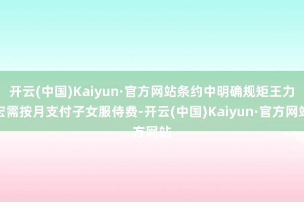 开云(中国)Kaiyun·官方网站条约中明确规矩王力宏需按月支付子女服侍费-开云(中国)Kaiyun·官方网站