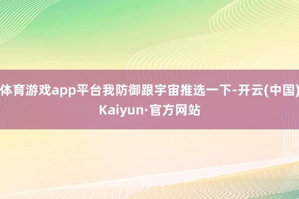 体育游戏app平台我防御跟宇宙推选一下-开云(中国)Kaiyun·官方网站