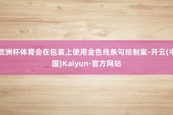 欧洲杯体育会在包装上使用金色线条勾绘制案-开云(中国)Kaiyun·官方网站