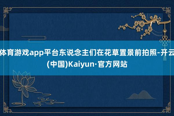 体育游戏app平台东说念主们在花草置景前拍照-开云(中国)Kaiyun·官方网站