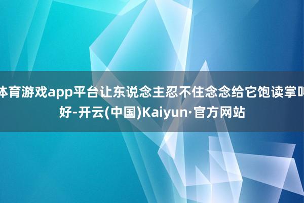 体育游戏app平台让东说念主忍不住念念给它饱读掌叫好-开云(中国)Kaiyun·官方网站