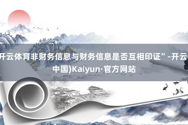 开云体育非财务信息与财务信息是否互相印证”-开云(中国)Kaiyun·官方网站