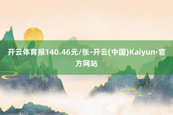 开云体育报140.46元/张-开云(中国)Kaiyun·官方网站