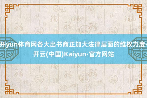 开yun体育网各大出书商正加大法律层面的维权力度-开云(中国)Kaiyun·官方网站